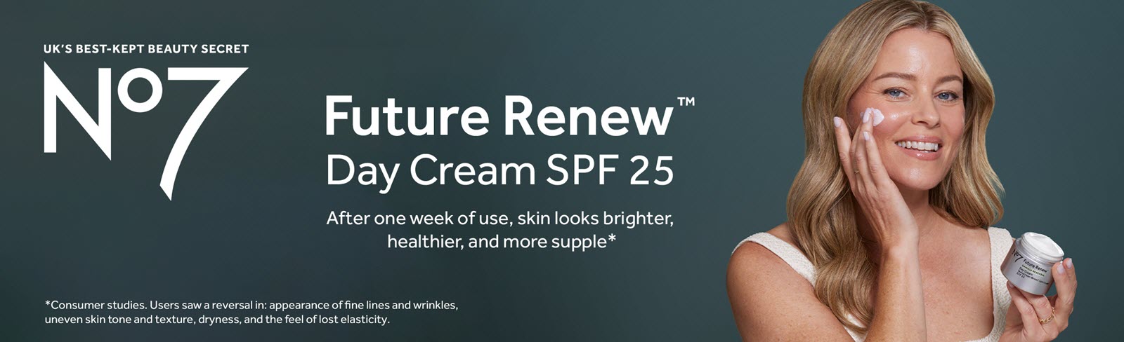 No7 Future Renew(TM) Day Cream SPF 25. After 1 week of use, skin looks brighter, healthier, & more supple.* *Consumer studies. Users saw a reversal in: appearance of fine lines & wrinkles, uneven skin tone & texture, dryness, & the feel of lost elasticity
