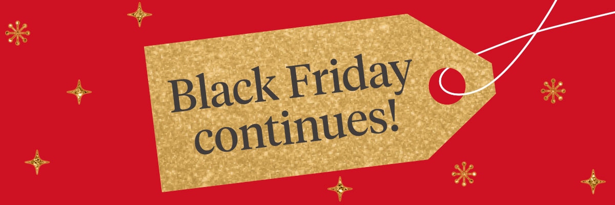 Black Friday continues!