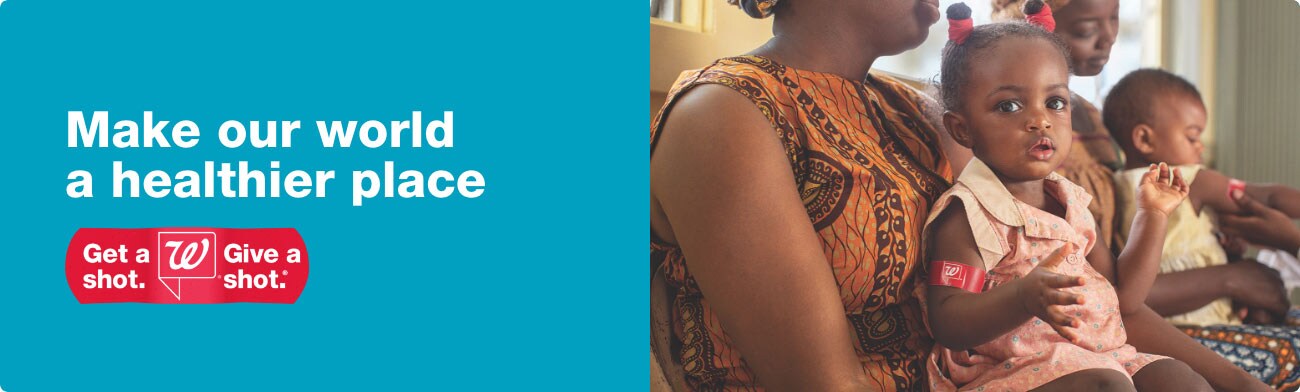 Make our world a healthier place. Walgreens. Get a Shot. Give a Shot.(R)