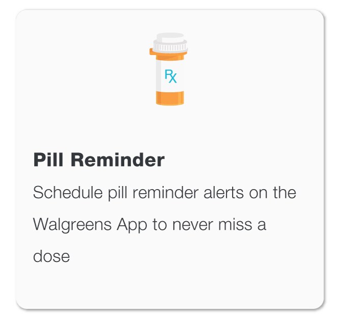 Pill Reminder. Schedule pill reminder alerts on the Walgreens App to never miss a dose.