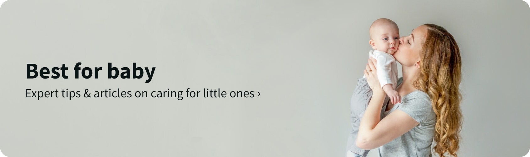 Best for baby. Expert tips & articles on caring for little ones.