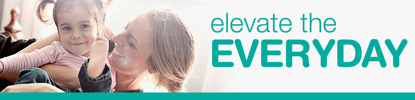 Elevate the Everyday. Elevate the Everyday.