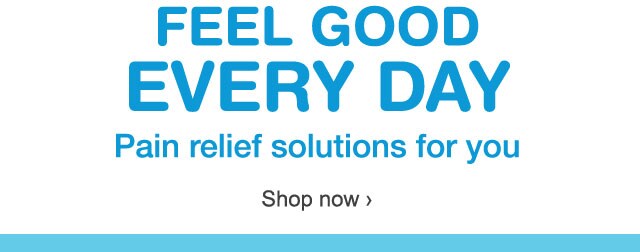 Feel Good Every Day. Pain relief solutions for you. Shop now.