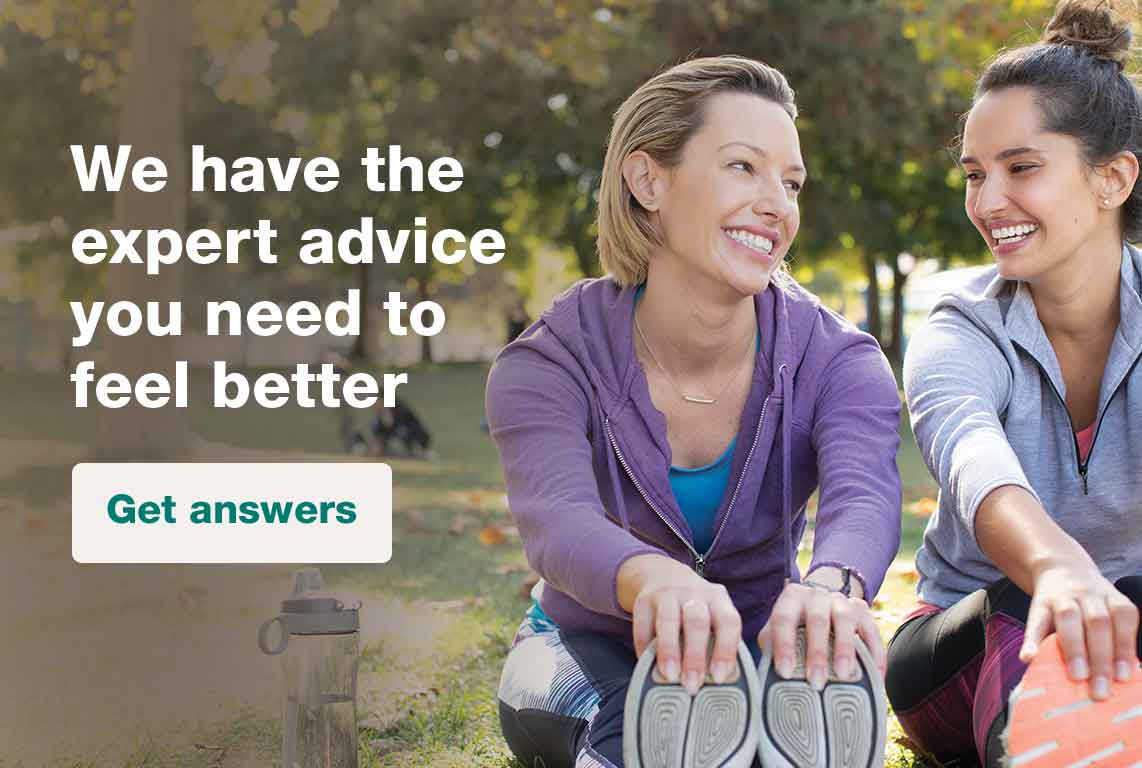 We have the expert advice you need to feel better. Get answers.