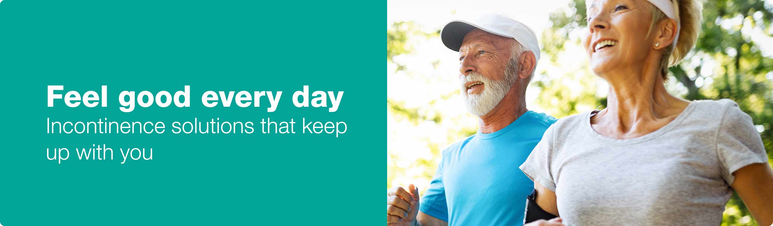 Personal Care: Feel good every day. Incontinence solutions that keep up with you.