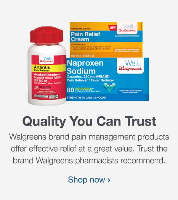 Quality You Can Trust. Walgreens brand pain management products offer effective relief at a great value. Trust the brand Walgreens pharmacists recommend. Shop now.