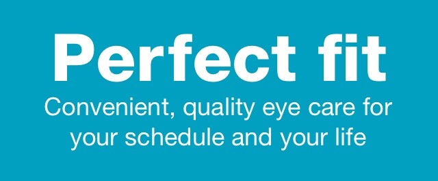 Perfect fit. Convenient, quality eye care for your schedule and your life.