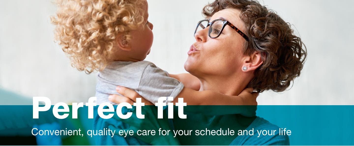 Perfect fit. Convenient, quality eye care for your schedule and your life.