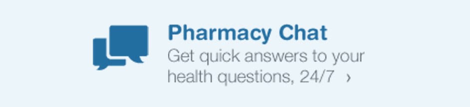 Pharmacy Chat. Get quick answers to your health questions, 24/7.