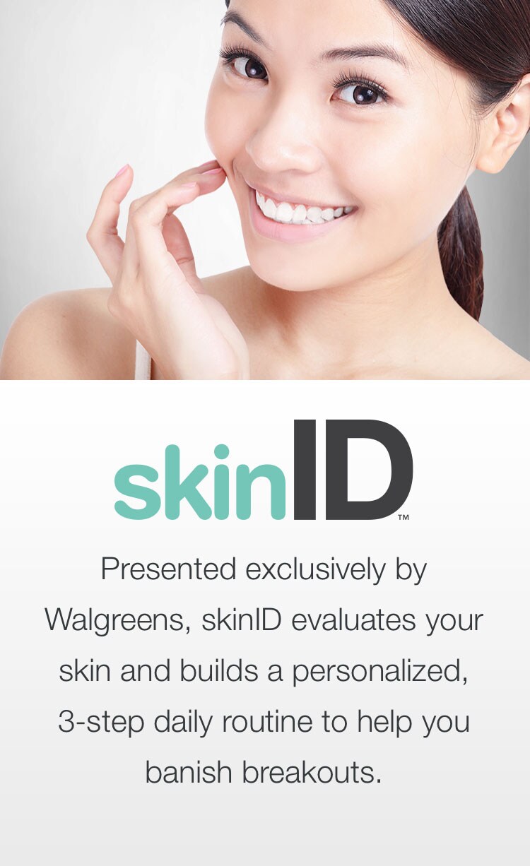 skinID(TM). Presented exclusively by Walgreens, skinID evaluates your skin and builds a personalized, 3-step daily routine to help you banish breakouts.