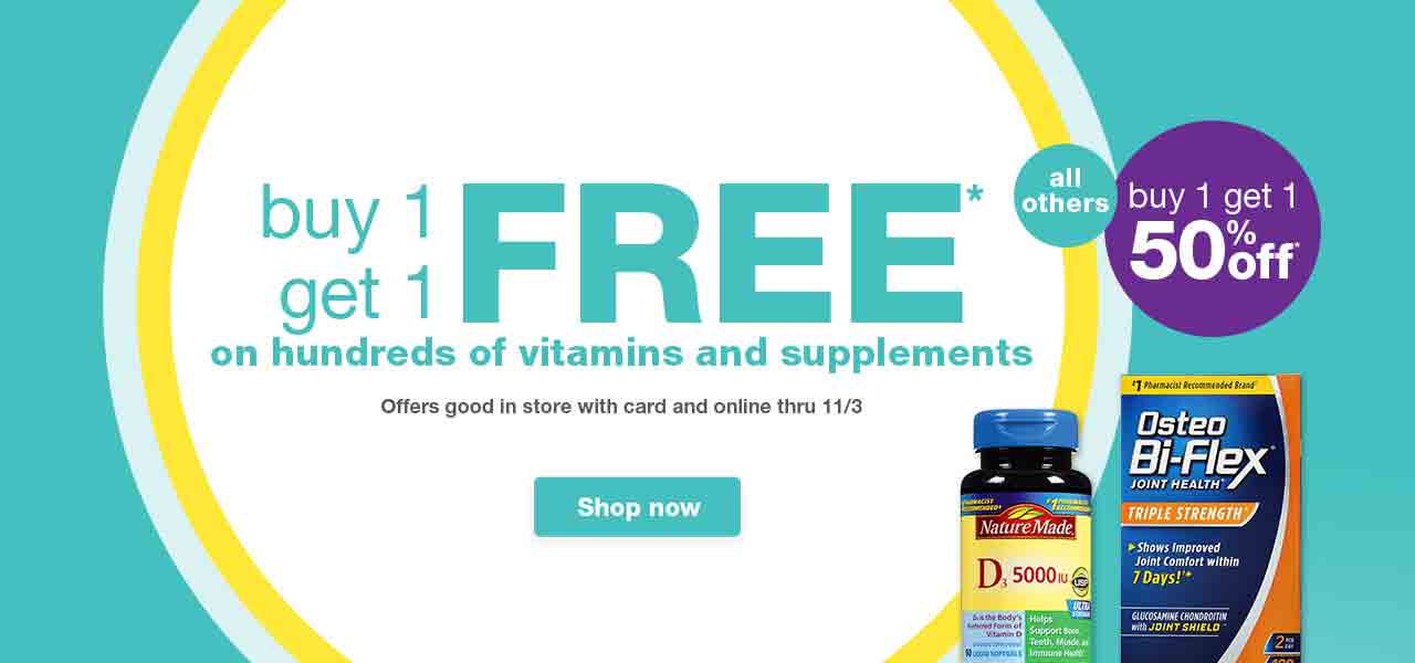 Buy 1 get 1 FREE on hundreds of vitamins and supplements. Offers good in store with card and online thru 11/3. All others buy 1 get 1 50% off. Shop now.