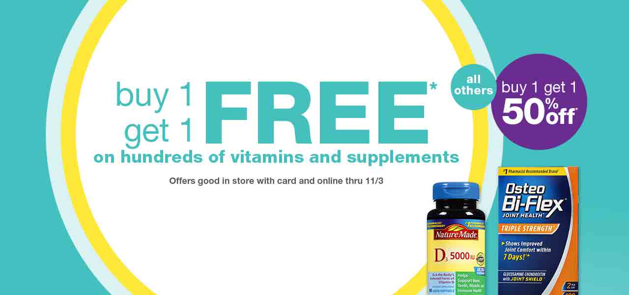 Buy 1 get 1 FREE on hundreds of vitamins and supplements. Offers good in store with card and online thru 11/3. All others buy 1 get 1 50% off.