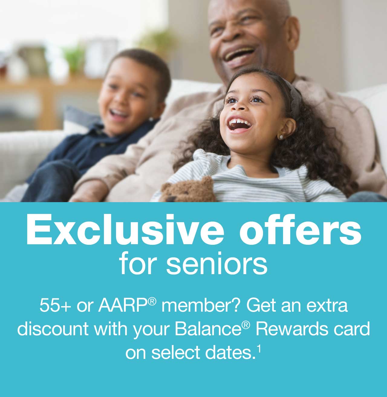 Exclusive Offers for seniors. 55+ AARP member? Get an extra discount with your Balance(R) Rewards card on select dates.(1) Sponsored by United Healthcare.