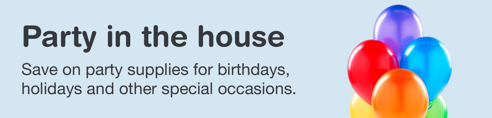 Party in the house. Save on party supplies for birthdays, holidays and other special occasions.