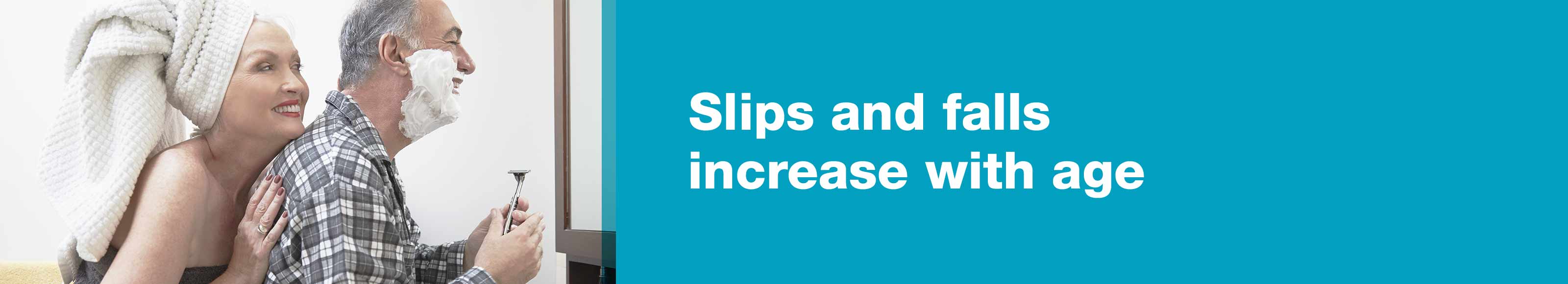 Slips and falls increase with age.