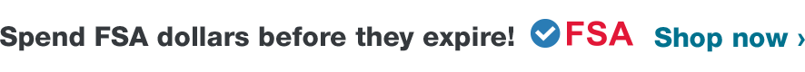 Spend FSA dollars before they expire! Shop now.