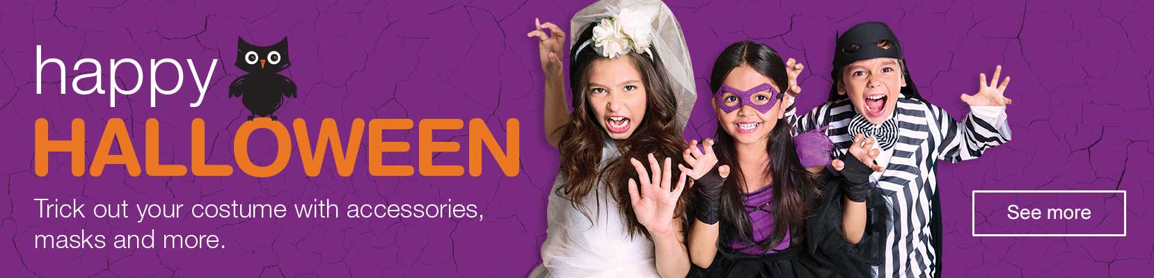 Happy Halloween. Trick out your costume with accessories, masks and more. See more.