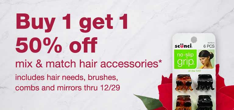 Buy 1 get 1 50% off mix & match hair accessories.* Includes hair needs, brushes, combs and mirrors thru 12/29.