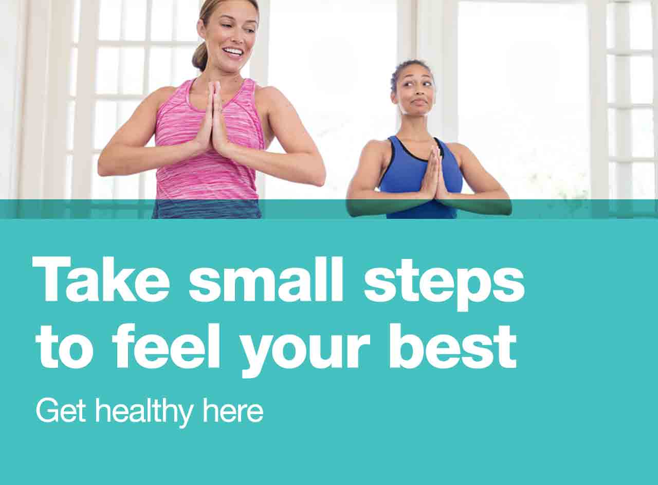 Take small steps to feel your best. Get healthy here.