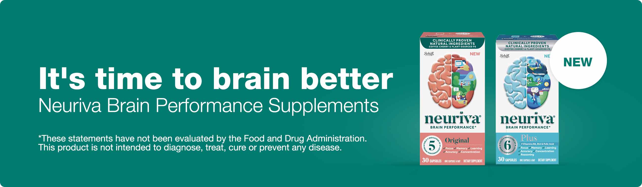 It's time to brain better. NEW Neuriva Brain Performance Supplements. Shop now. *These statements have not been evaluated by the Food and Drug Administration. This product is not intended to diagnose, treat, cure or prevent any disease.
