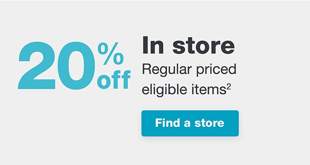 20% off In store - Regular priced eligible items.(2) Find a store.