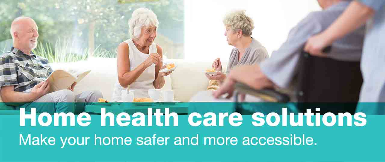 Home health care solutions. Make your home safer and more accessible.