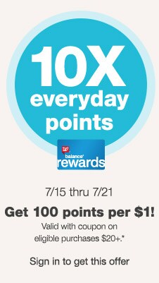 10X everyday points 7/15 thru 7/21 - Balance(R) Rewards. Get 100 points per $1! Valid with coupon on eligible purchases $20+.* Sign in to get this offer.