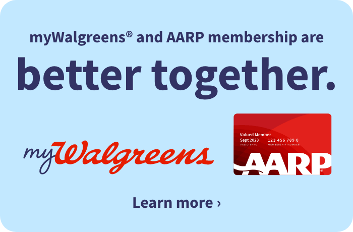 myWalgreens(registered) and AARP membership are better together. Learn more.