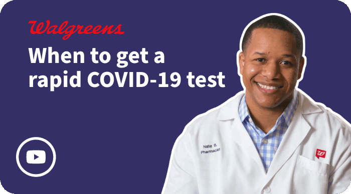 Walgreens When to get a rapid COVID-19 test. Play video.