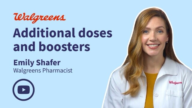 Additional doses and boosters. Emily Shafer - Walgreens Pharmacist. Play video.