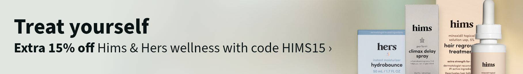 Treat yourself. Extra 15% off Hims & Hers wellness with code HIMS15.