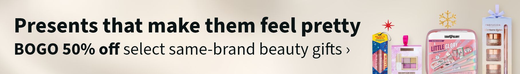 Presents that make them feel pretty. BOGO 50% off select same-brand beauty gifts.