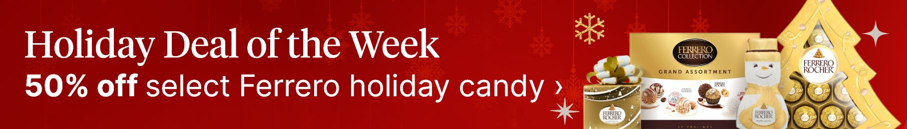 Holiday deal of the week. 50% off select Ferrero holiday candy.