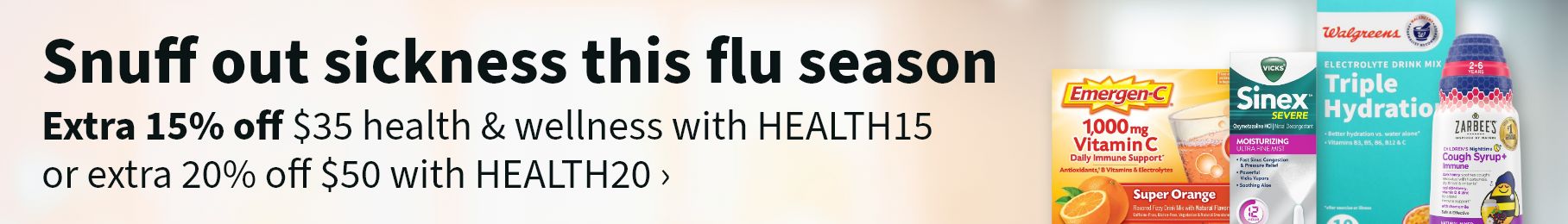 Snuff out sickness this flu season. Extra 15% off $35 health & wellness with HEALTH15 or extra 20% off $50 with HEALTH20.