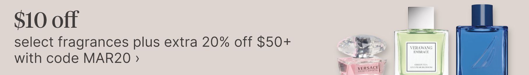 $10 off select fragrances plus extra 20% off $50+ with code MAR20.
