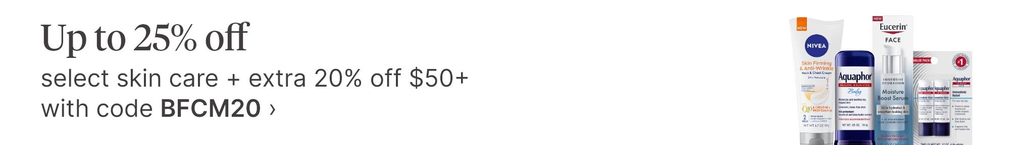 Up to 25% off select skin care + extra 20% off $50+ with code BFCM20.