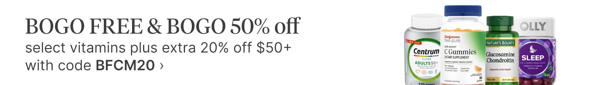 BOGO FREE &amp; BOGO 50% off select vitamins plus extra 20% off $50+ with code BFCM20.