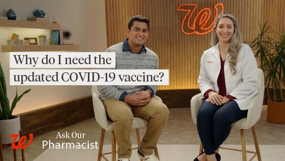 Walgreens. Ask our pharmacist. Why do I need the updated COVID-19 vaccine? Watch now.