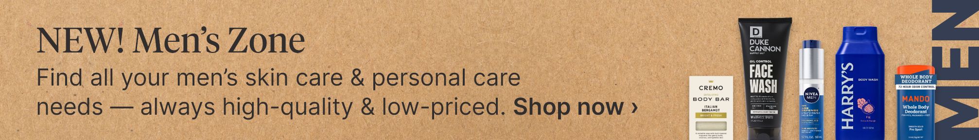 NEW! Men's Zone. Find all your men's skin care & personal care needs — always high-quality & low-priced. Shop now. MEN.