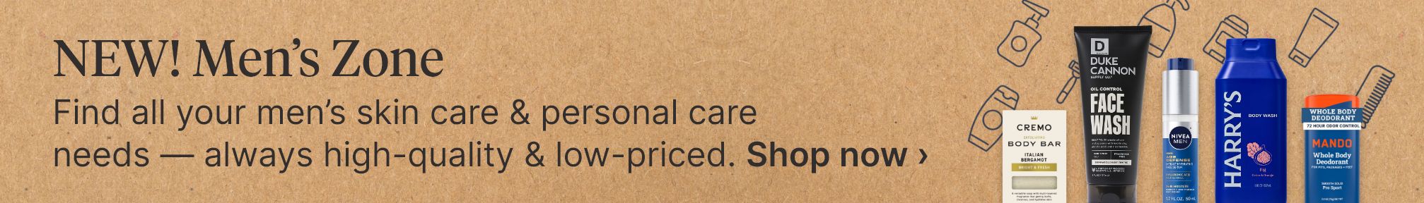 NEW! Men's Zone. Find all your men's skin care & personal care needs — always high-quality & low-priced. Shop now.