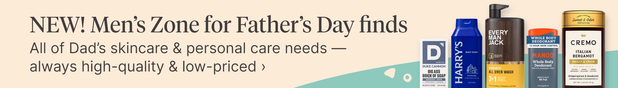 NEW! Men’s Zone for Father’s Day finds. All of Dad’s skincare &amp; personal care needs — always high-quality &amp; low-priced