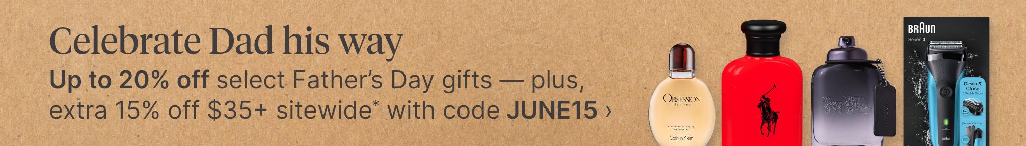 Celebrate Dad his way. Up to 20% off select Father’s Day gifts — plus, extra 15% off $35&plus; sitewide* with code JUNE15