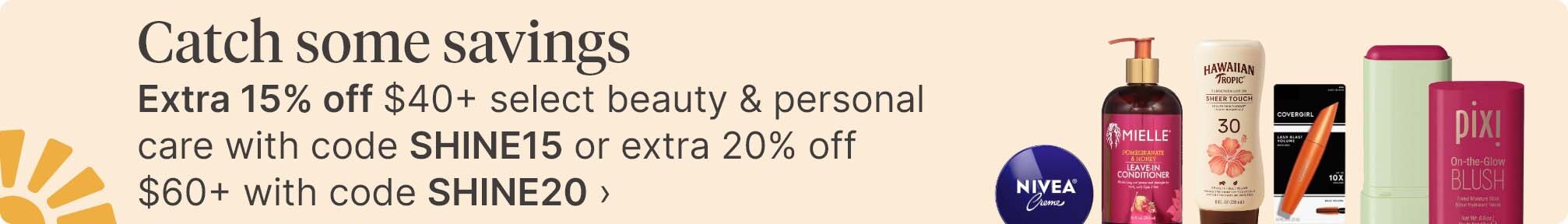 Catch some savings. Extra 15% off $40+ select beauty & personal care with code SHINE15 or extra 20% off $60+ with code SHINE20.