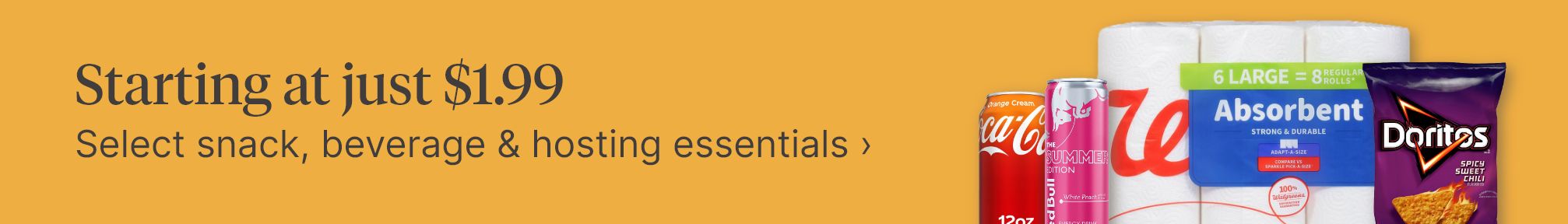 Starting at just $1.99. Select snack, beverage & hosting essentials.