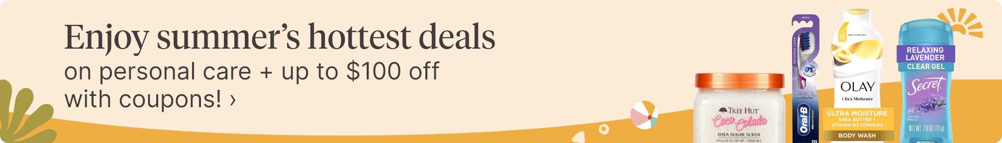 Enjoy summer’s hottest deals on personal care &plus; up to $100 off with coupons!