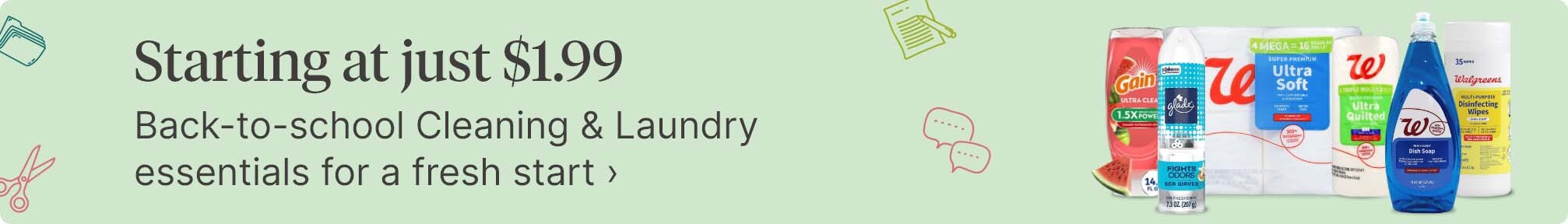 Starting at just $1.99. Back-to-school Cleaning & Laundry essentials for a fresh start.
