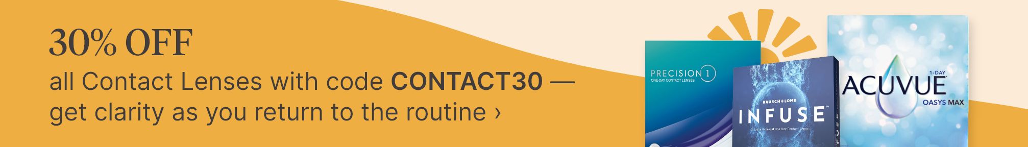30% OFF all Contact Lenses with code CONTACT30 - get clarity as you return to the routine.