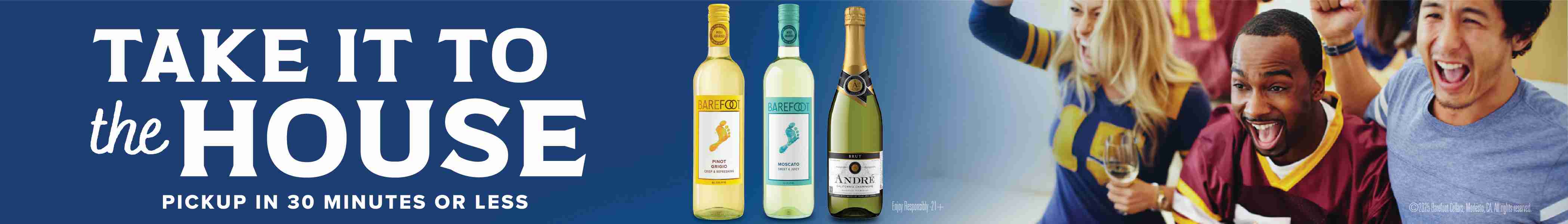 Take it to the house. Pickup in 30 minutes or less. Enjoy responsibly 21+. (C) 2025 Barefoot Cellars, MoDesto, CA. All rights reserved.