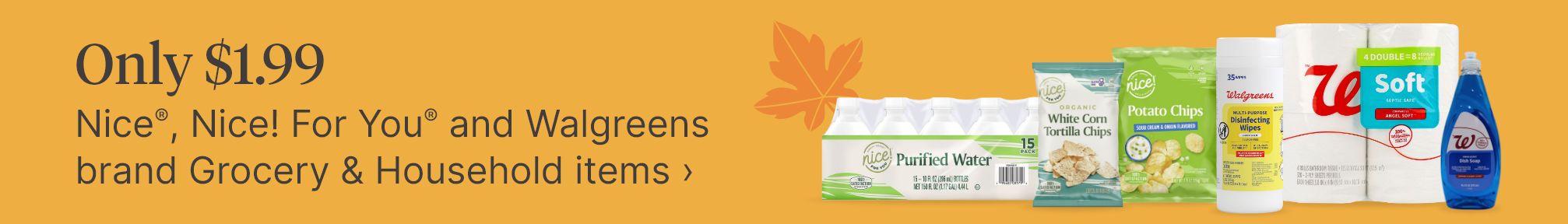 Only $1.99 Nice®, Nice! For You® and Walgreens brand Grocery & Household items