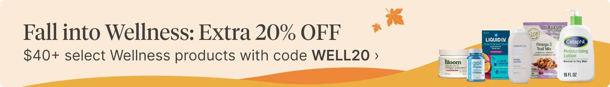 Fall into Wellness: Extra 20% OFF $40&plus; select Wellness products with code WELL20. Shop now.